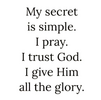 I Pray, Trust God, Give Him All The Glory