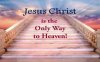 Jesus Christ is the only way to heaven.jpg
