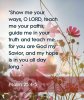 quote prayer faith show me your ways o Lord teach me your path.jpg