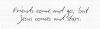 quotes prayer faith hope strength believe others friends come and go but Jesus comes and stays.jpg