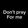 Don't pray for me