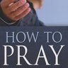 How To Pray by R. A. Torrey