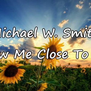 Michael W. Smith - Draw Me Close [with lyrics]