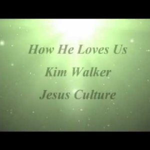 How He Loves Us - Kim Walker, Jesus Culture