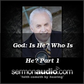 God: Is He? Who Is He? Part 1