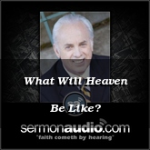 What Will Heaven Be Like?