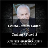 Could Jesus Come Today? Part 1