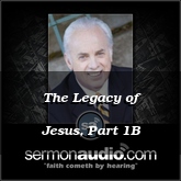 The Legacy of Jesus, Part 1B