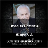 Who Is Christ’s Slave?, A