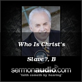 Who Is Christ’s Slave?, B