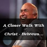 A Closer Walk With Christ - Hebrews 5:7