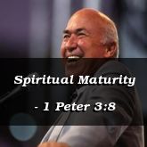 Spiritual Maturity - 1 Peter 3:8