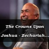 The Crowns Upon Joshua - Zechariah 6:14-8:13 - C2172B