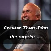 Greater Than John the Baptist - Matthew 11:11-30 - C2506E