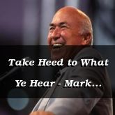 Take Heed to What Ye Hear - Mark 4:21-32 - C2519B