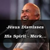 Jesus Dismisses His Spirit - Mark 15:39 - 16:8 - C2526D