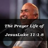 The Prayer Life of JesusLuke 11:1-8