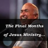 The Final Months of Jesus Ministry - Luke 12:1-27 - C2534A