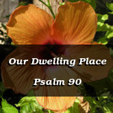 Our Dwelling Place Psalm 90