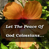 Let The Peace Of God Colossians 3.15 16