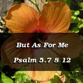 But As For Me Psalm 5.7 8 12