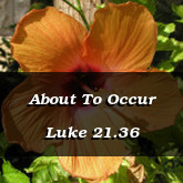 About To Occur Luke 21.36