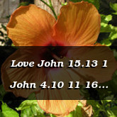 Love John 15.13 1 John 4.10 11 16 Romans 5.8