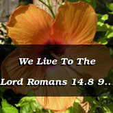 We Live To The Lord Romans 14.8 9 11 12