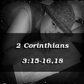 2 Corinthians 3:15-16,18