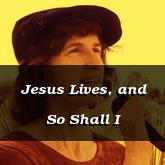 Jesus Lives, and So Shall I