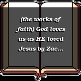 (the works of faith) God loves us as HE loved Jesus