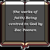 (the works of faith) Being centred in God