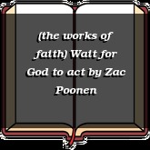 (the works of faith) Wait for God to act
