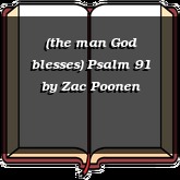 (the man God blesses) Psalm 91
