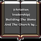 (christian leadership) Building The Home And The Church