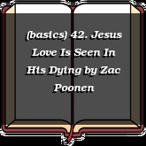 (basics) 42. Jesus Love Is Seen In His Dying