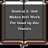 (basics) 2. God Makes Evil Work For Good