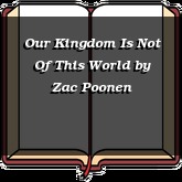 Our Kingdom Is Not Of This World