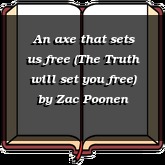 An axe that sets us free (The Truth will set you free)