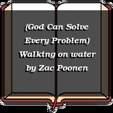 (God Can Solve Every Problem) Walking on water