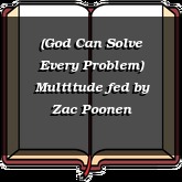 (God Can Solve Every Problem) Multitude fed
