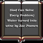 (God Can Solve Every Problem) Water turned into wine