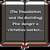 (The Foundation and the Building) Five danger a christian worker faces