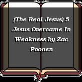 (The Real Jesus) 5 Jesus Overcame In Weakness