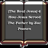 (The Real Jesus) 4 How Jesus Served The Father