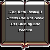 (The Real Jesus) 1 Jesus Did Not Seek His Own
