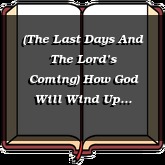 (The Last Days And The Lord’s Coming) How God Will Wind Up Everything