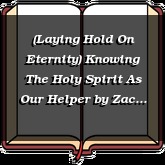 (Laying Hold On Eternity) Knowing The Holy Spirit As Our Helper