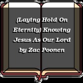 (Laying Hold On Eternity) Knowing Jesus As Our Lord