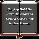 (Laying Hold On Eternity) Knowing God As Our Father